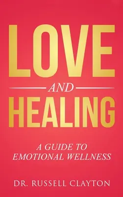 Szeretet és gyógyulás: Útmutató az érzelmi jóléthez - Love and Healing: A Guide to Emotional Wellness