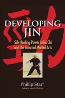 A Jin fejlesztése: Selyemforgató erő a Tai Chi-ben és a belső harcművészetekben - Developing Jin: Silk-Reeling Power in Tai Chi and the Internal Martial Arts