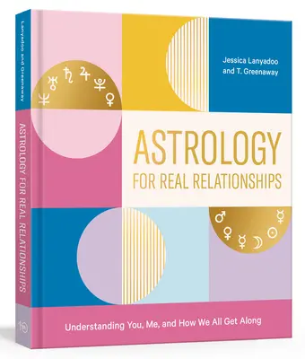 Asztrológia a valódi kapcsolatokért: Megérteni téged, engem és azt, hogyan jövünk ki egymással - Astrology for Real Relationships: Understanding You, Me, and How We All Get Along