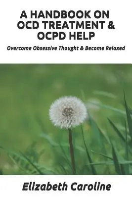 A Handbook on Ocd Treatment & Ocpd Help: A kényszeres gondolkodás leküzdése és megnyugvás - A Handbook on Ocd Treatment & Ocpd Help: Overcome Obsessive Thought & Become Relaxed