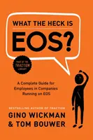 Mi a fene az az Eos? Teljes körű útmutató az EOS-rendszerrel működő vállalatok alkalmazottainak - What the Heck Is Eos?: A Complete Guide for Employees in Companies Running on EOS