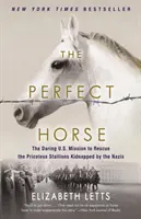 A tökéletes ló: A nácik által elrabolt, felbecsülhetetlen értékű mének megmentésére indított merész amerikai küldetés - The Perfect Horse: The Daring U.S. Mission to Rescue the Priceless Stallions Kidnapped by the Nazis