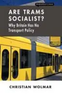 A villamosok szocialisták?: Miért nincs Nagy-Britanniának közlekedéspolitikája? - Are Trams Socialist?: Why Britain Has No Transport Policy