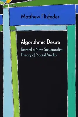 Algoritmikus vágy: A közösségi média új strukturalista elmélete felé - Algorithmic Desire: Toward a New Structuralist Theory of Social Media