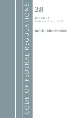 Code of Federal Regulations, Title 28 Judicial Administration 0-42, felülvizsgálva 2018. július 1-jétől (Office of the Federal Register (U S )) - Code of Federal Regulations, Title 28 Judicial Administration 0-42, Revised as of July 1, 2018 (Office of the Federal Register (U S ))