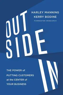 Kívülről befelé: Az ügyfelek vállalkozásának középpontjába helyezésének ereje - Outside in: The Power of Putting Customers at the Center of Your Business