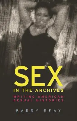 Szex az archívumokban: Amerikai szexuális történetek írása - Sex in the Archives: Writing American Sexual Histories