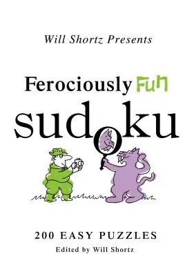 Will Shortz bemutatja a Ferociously Fun Sudoku: 200 könnyű rejtvényt - Will Shortz Presents Ferociously Fun Sudoku: 200 Easy Puzzles