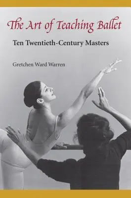 A balettoktatás művészete: Tíz 20. századi mester - The Art of Teaching Ballet: Ten 20th-Century Masters