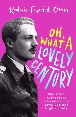 Oh, What a Lovely Century: Egy ember csodálatos kalandjai a szerelemben, a háborúban és a magas társaságban - Oh, What a Lovely Century: One Man's Marvellous Adventures in Love, War and High Society