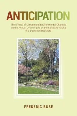 Előrelátás: Az éghajlati és környezeti változások hatása az élet éves ciklusára a kertvárosi hát növény- és állatvilágára - Anticipation: The Effects of Climate and Environmental Changes on the Annual Cycle of Life on the Flora and Fauna in a Suburban Back