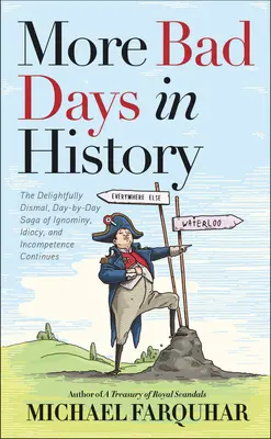 További rossz napok a történelemben: A napról-napra terjedő, elkeserítően rossz, idiótaság és inkompetencia története folytatódik. - More Bad Days in History: The Delightfully Dismal, Day-By-Day Saga of Ignominy, Idiocy, and Incompetence Continues