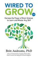 Wired to Grow: Az agytudomány erejének hasznosítása bármilyen készség elsajátításához és elsajátításához - Wired to Grow: Harness the Power of Brain Science to Learn and Master Any Skill