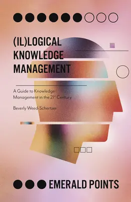 (Il)logikus tudásmenedzsment: Útmutató a tudásmenedzsmenthez a 21. században - (Il)Logical Knowledge Management: A Guide to Knowledge Management in the 21st Century