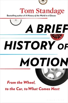 A mozgás rövid története: A keréktől az autón át az autóig, és ami ezután következik - A Brief History of Motion: From the Wheel, to the Car, to What Comes Next