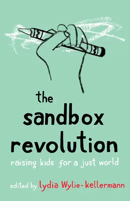 A homokozó forradalma: Gyerekeket nevelni egy igazságos világért - The Sandbox Revolution: Raising Kids for a Just World