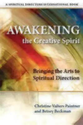 A kreatív szellem felébresztése: A művészetek bevonása a spirituális irányításba - Awakening the Creative Spirit: Bringing the Arts to Spiritual Direction