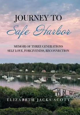 Utazás a biztonságos kikötőbe: Önszeretet, megbocsátás, újrakapcsolódás - Journey to Safe Harbor: Memoir of Three Generations Self Love, Forgiveness, Reconnection