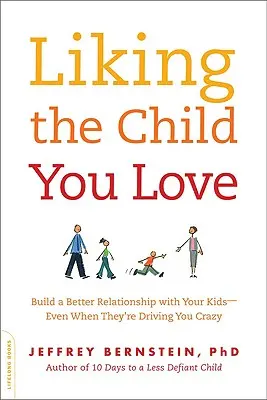 Szeretni a gyermeket, akit szeretsz: Jobb kapcsolatot építhetsz a gyerekeiddel -- még akkor is, ha az őrületbe kergetnek téged - Liking the Child You Love: Build a Better Relationship with Your Kids -- Even When They're Driving You Crazy