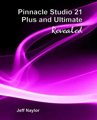 A Pinnacle Studio 21 Plus és Ultimate feltárva - Pinnacle Studio 21 Plus and Ultimate Revealed