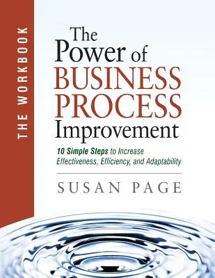 Az üzleti folyamatok javításának ereje: A munkafüzet - The Power of Business Process Improvement: The Workbook