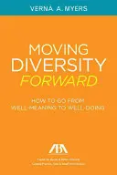 Moving Diversity Forward: How to Go from Well-Meaning to Well-Doing (A sokféleséget előremozdítani: Hogyan juthatunk el a jó szándéktól a jó cselekvésig) - Moving Diversity Forward: How to Go from Well-Meaning to Well-Doing