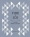 Tűz és jég: Klasszikus északi konyha [Szakácskönyv] - Fire and Ice: Classic Nordic Cooking [A Cookbook]