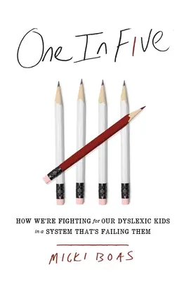 Egy az ötből: Hogyan küzdünk a diszlexiás gyerekeinkért egy olyan rendszerben, amely cserbenhagyja őket - One in Five: How We're Fighting for Our Dyslexic Kids in a System That's Failing Them