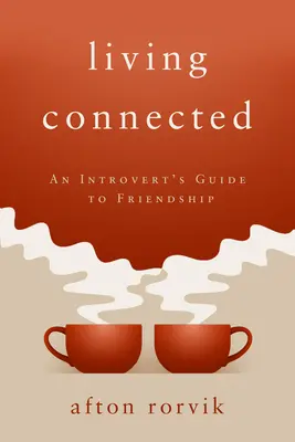 Living Connected: Egy introvertált ember útmutatója a barátsághoz - Living Connected: An Introvert's Guide to Friendship