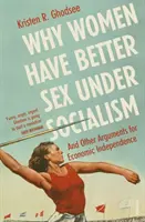 Miért jobb a nőknek a szex a szocializmusban - és más érvek a gazdasági függetlenség mellett - Why Women Have Better Sex Under Socialism - And Other Arguments for Economic Independence