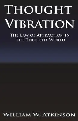 A gondolatrezgés vagy a vonzás törvénye a gondolatvilágban - Thought Vibration or the Law of Attraction in the Thought World