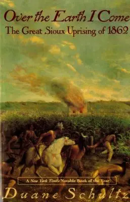 A földön át jövök: Az 1862-es nagy sziúfelkelés - Over the Earth I Come: The Great Sioux Uprising of 1862