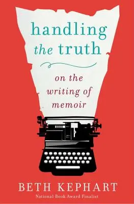 Az igazság kezelése: Az emlékiratok megírásáról - Handling the Truth: On the Writing of Memoir