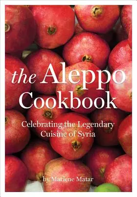 Az Aleppói szakácskönyv: Szíria legendás konyhájának ünneplése - The Aleppo Cookbook: Celebrating the Legendary Cuisine of Syria