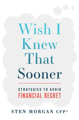 Bárcsak hamarabb tudtam volna: Stratégiák a pénzügyi megbánás elkerülésére - Wish I Knew That Sooner: Strategies to Avoid Financial Regret