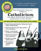 A politikailag helytelen katolicizmus útmutatója - The Politically Incorrect Guide to Catholicism