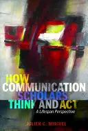 Hogyan gondolkodnak és cselekszenek a kommunikációs tudósok: A Lifespan Perspective - How Communication Scholars Think and ACT: A Lifespan Perspective