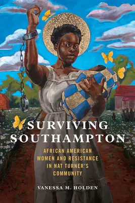 Surviving Southampton, 1: Afroamerikai nők és az ellenállás Nat Turner közösségében - Surviving Southampton, 1: African American Women and Resistance in Nat Turner's Community