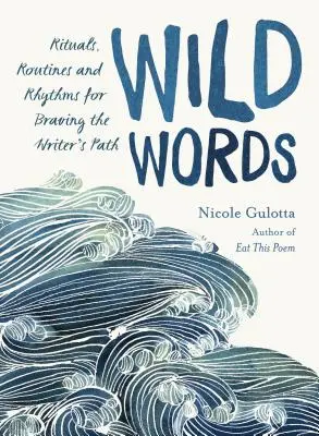 Vad szavak: Rituálék, rutinok és ritmusok az írói út bátorságához - Wild Words: Rituals, Routines, and Rhythms for Braving the Writer's Path