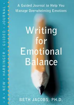 Írás az érzelmi egyensúlyért: A Guided Journal to Help You Manage Overwhelming Emotions - Writing for Emotional Balance: A Guided Journal to Help You Manage Overwhelming Emotions