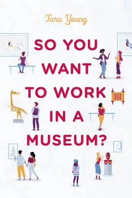 Szóval múzeumban akarsz dolgozni? - So You Want to Work in a Museum?