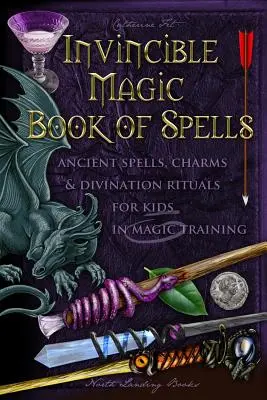 Nepřemožitelná kniha kouzel: Starodávná kouzla, čáry a věštecké rituály pro děti v magickém výcviku - Invincible Magic Book of Spells: Ancient Spells, Charms and Divination Rituals for Kids in Magic Training