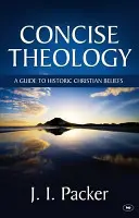 Concise Theology - A Guide To Historic Christian Beliefs (Packer J I (Author))