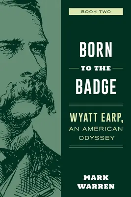 Born to the Badge: Wyatt Earp, egy amerikai Odüsszeia második könyve - Born to the Badge: Wyatt Earp, an American Odyssey Book Two