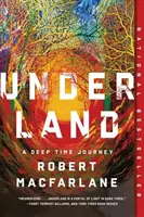 Underland: A Deep Time Journey: A Deep Time Journey - Underland: A Deep Time Journey