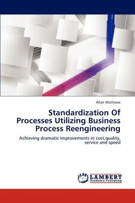 A folyamatok szabványosítása az üzleti folyamatok újjáépítésének felhasználásával - Standardization of Processes Utilizing Business Process Reengineering