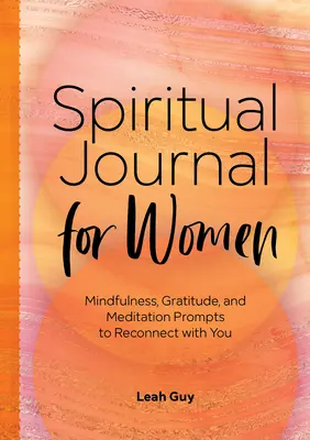 Spirituális napló nőknek: Mindfulness, hálaadás és meditációs ösztönzések az önmagaddal való újrakapcsolódáshoz - A Spiritual Journal for Women: Mindfulness, Gratitude, and Meditation Prompts to Reconnect with Yourself