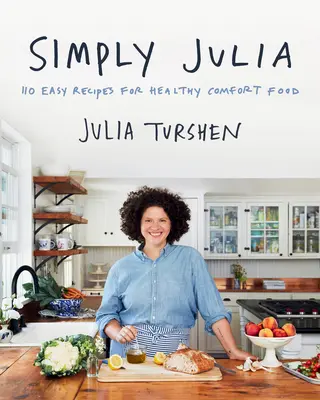 Egyszerűen Julia: 110 könnyű recept az egészséges kényelmi ételekhez - Simply Julia: 110 Easy Recipes for Healthy Comfort Food