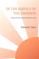 A császár szolgálatában: Esszék a japán császári hadseregről - In The Service of the Emperor: Essays on the Imperial Japanese Army