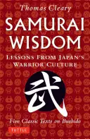 Szamuráj bölcsesség: Tanulságok a japán harcos kultúrából - Öt klasszikus szöveg a Bushidóról - Samurai Wisdom: Lessons from Japan's Warrior Culture - Five Classic Texts on Bushido